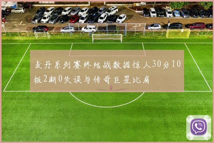 麦丹系列赛终结战数据惊人30分10板2断0失误与传奇巨星比肩